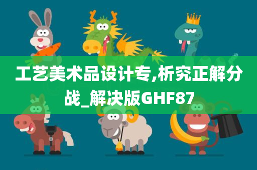 工艺美术品设计专,析究正解分战_解决版GHF87