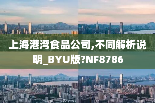 上海港湾食品公司,不同解析说明_BYU版?NF8786