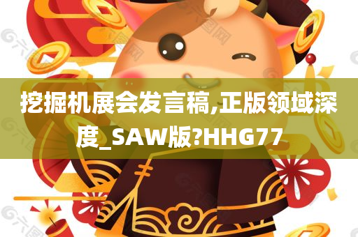 挖掘机展会发言稿,正版领域深度_SAW版?HHG77