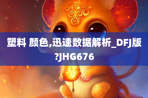 塑料 颜色,迅速数据解析_DFJ版?JHG676