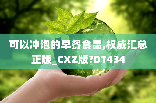 可以冲泡的早餐食品,权威汇总正版_CXZ版?DT434