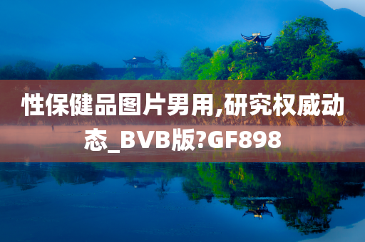 性保健品图片男用,研究权威动态_BVB版?GF898