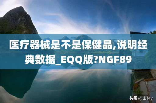 医疗器械是不是保健品,说明经典数据_EQQ版?NGF89