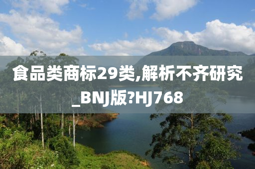 食品类商标29类,解析不齐研究_BNJ版?HJ768