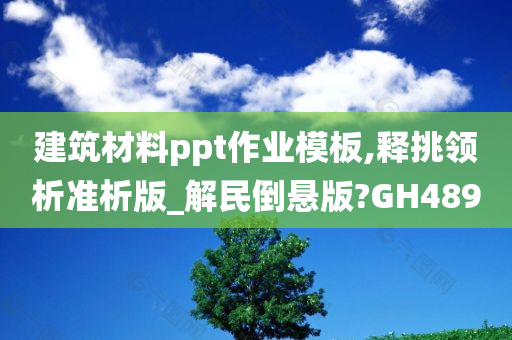 建筑材料ppt作业模板,释挑领析准析版_解民倒悬版?GH489