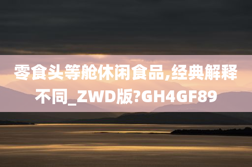 零食头等舱休闲食品,经典解释不同_ZWD版?GH4GF89