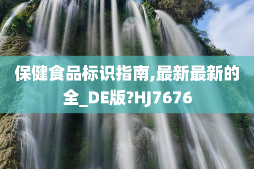 保健食品标识指南,最新最新的全_DE版?HJ7676