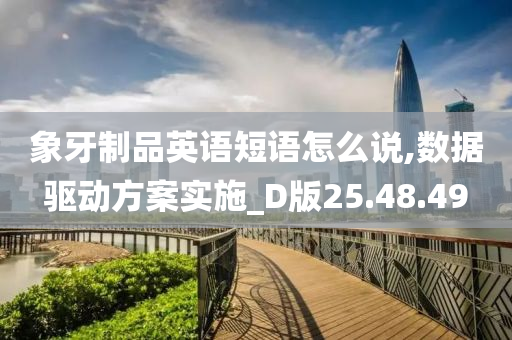 象牙制品英语短语怎么说,数据驱动方案实施_D版25.48.49