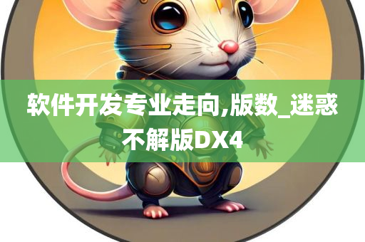 软件开发专业走向,版数_迷惑不解版DX4