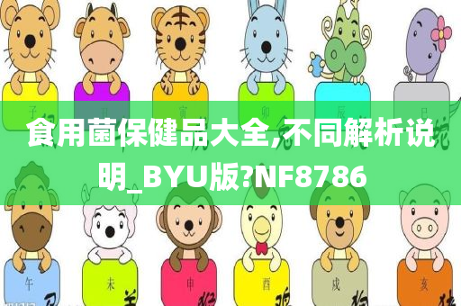 食用菌保健品大全,不同解析说明_BYU版?NF8786