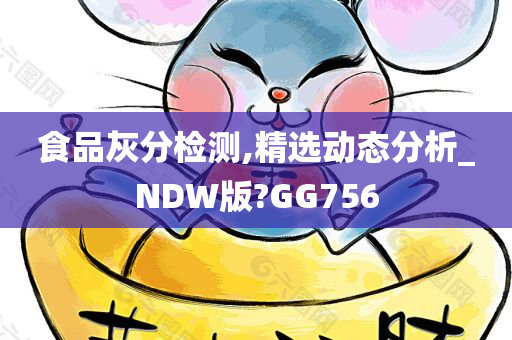 食品灰分检测,精选动态分析_NDW版?GG756