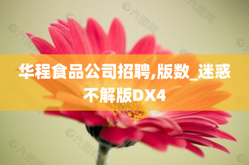 华程食品公司招聘,版数_迷惑不解版DX4