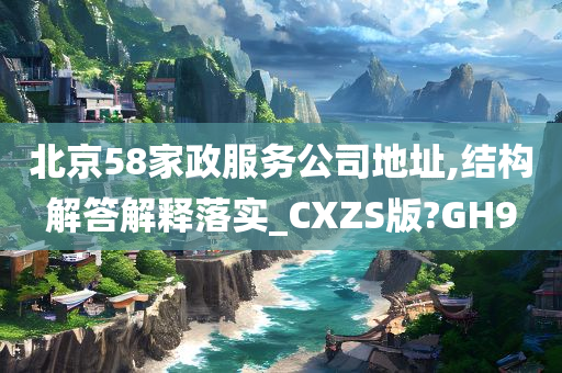 北京58家政服务公司地址,结构解答解释落实_CXZS版?GH9