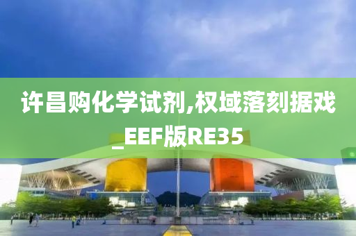 许昌购化学试剂,权域落刻据戏_EEF版RE35