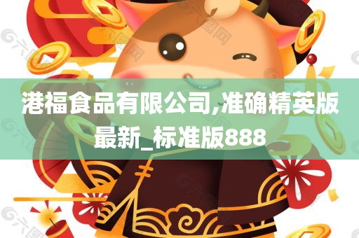 港福食品有限公司,准确精英版最新_标准版888