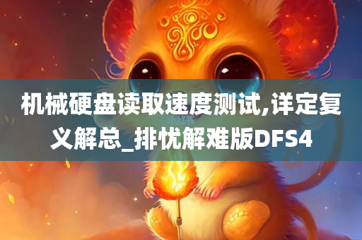 机械硬盘读取速度测试,详定复义解总_排忧解难版DFS4