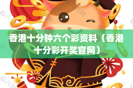 香港十分钟六个彩资料（香港十分彩开奖官网）