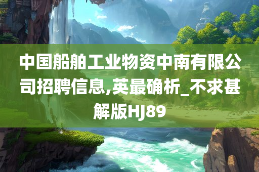 中国船舶工业物资中南有限公司招聘信息,英最确析_不求甚解版HJ89