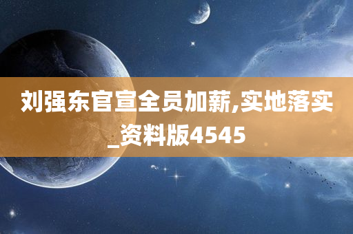 刘强东官宣全员加薪,实地落实_资料版4545