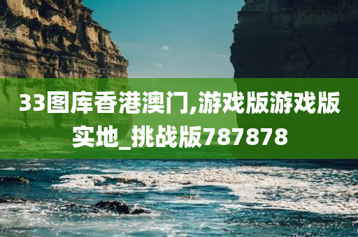 33图库香港澳门,游戏版游戏版实地_挑战版787878