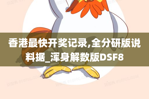 香港最快开奖记录,全分研版说料据_浑身解数版DSF8