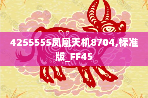 4255555凤凰天机8704,标准版_FF45