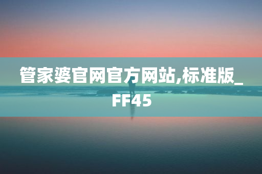 管家婆官网官方网站,标准版_FF45