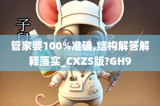 管家婆100%准确,结构解答解释落实_CXZS版?GH9