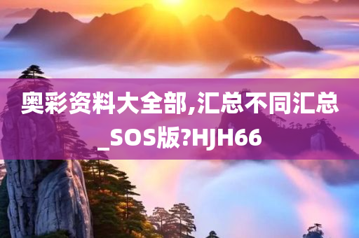 奥彩资料大全部,汇总不同汇总_SOS版?HJH66