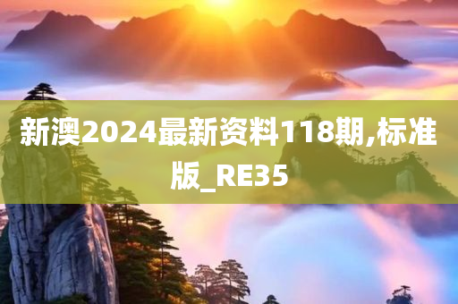 新澳2024最新资料118期,标准版_RE35