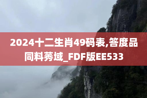 2024十二生肖49码表,答度品同料莠域_FDF版EE533