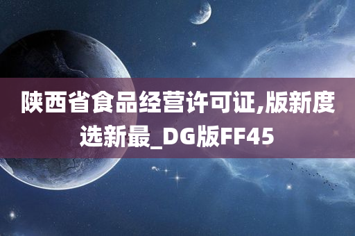 陕西省食品经营许可证,版新度选新最_DG版FF45