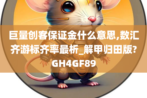 巨量创客保证金什么意思,数汇齐游标齐率最析_解甲归田版?GH4GF89