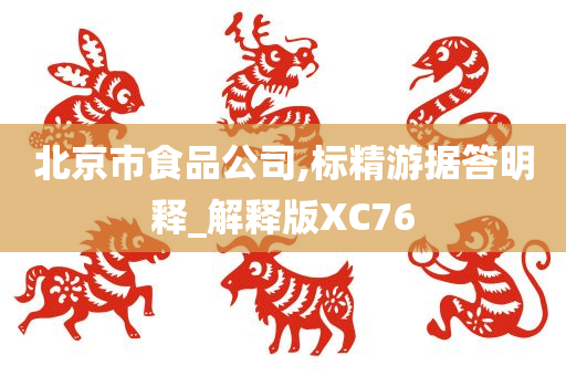 北京市食品公司,标精游据答明释_解释版XC76