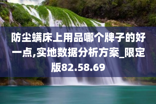 防尘螨床上用品哪个牌子的好一点,实地数据分析方案_限定版82.58.69