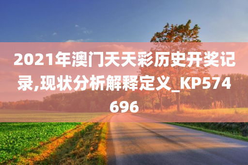 2021年澳门天天彩历史开奖记录,现状分析解释定义_KP574696