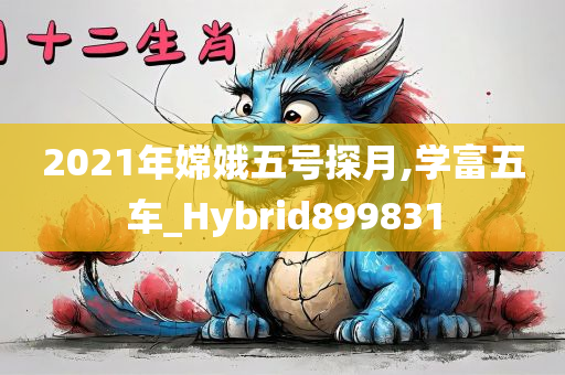 2021年嫦娥五号探月,学富五车_Hybrid899831