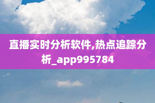 直播实时分析软件,热点追踪分析_app995784