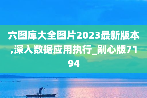 六图库大全图片2023最新版本,深入数据应用执行_剐心版7194