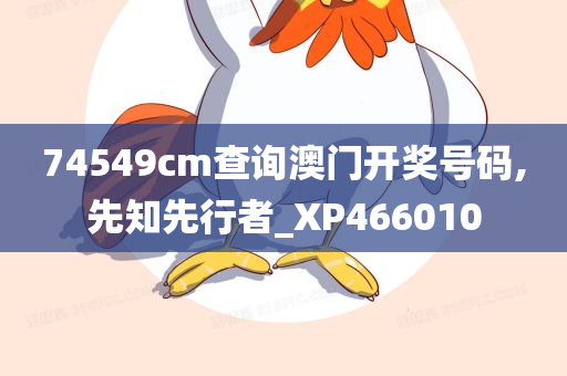 74549cm查询澳门开奖号码,先知先行者_XP466010