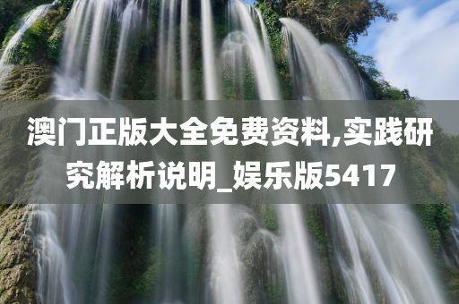 澳门正版大全免费资料,实践研究解析说明_娱乐版5417