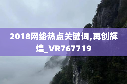 2018网络热点关键词,再创辉煌_VR767719