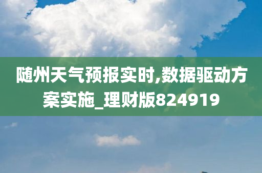 随州天气预报实时,数据驱动方案实施_理财版824919