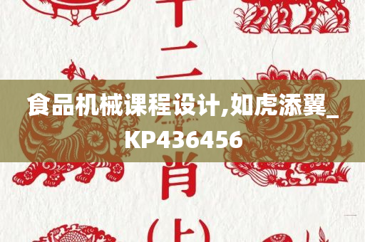 食品机械课程设计,如虎添翼_KP436456