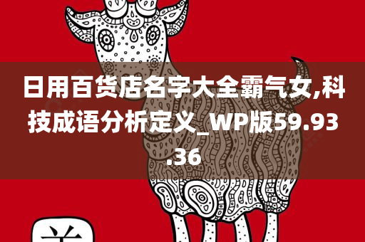 日用百货店名字大全霸气女,科技成语分析定义_WP版59.93.36