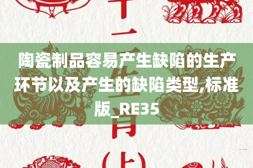 陶瓷制品容易产生缺陷的生产环节以及产生的缺陷类型,标准版_RE35