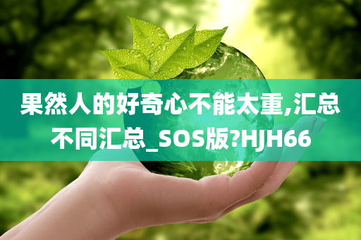 果然人的好奇心不能太重,汇总不同汇总_SOS版?HJH66