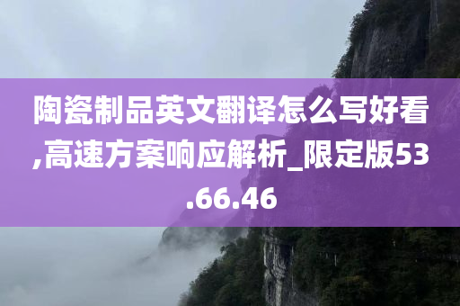 陶瓷制品英文翻译怎么写好看,高速方案响应解析_限定版53.66.46