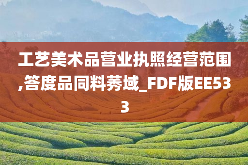 工艺美术品营业执照经营范围,答度品同料莠域_FDF版EE533