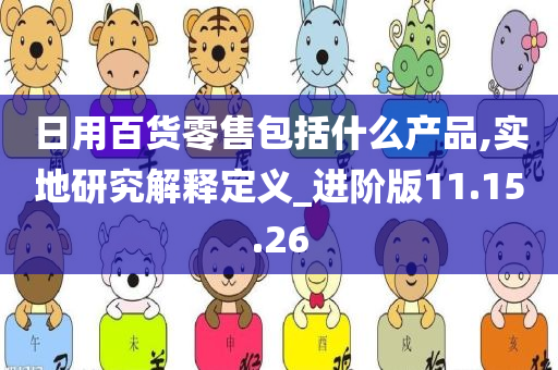 日用百货零售包括什么产品,实地研究解释定义_进阶版11.15.26